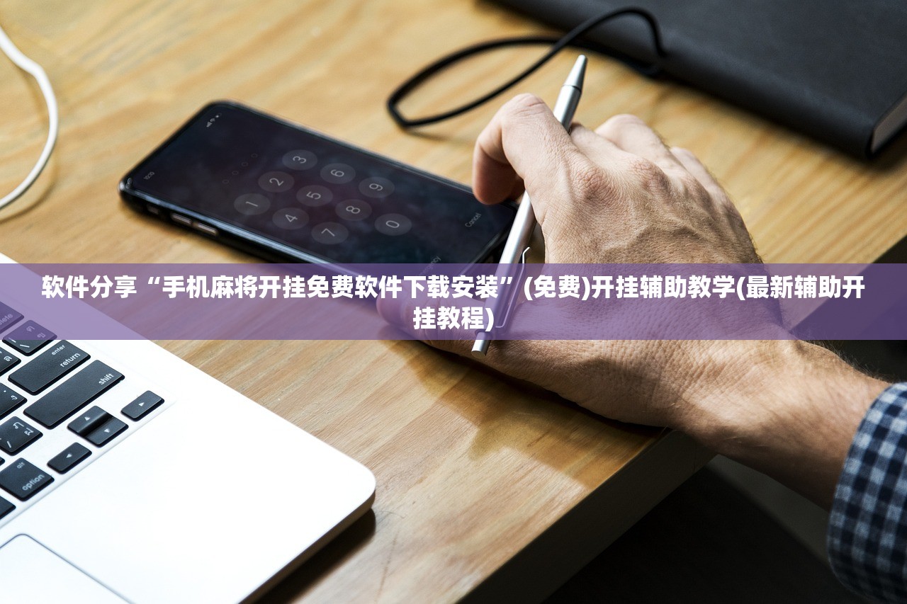 软件分享“手机麻将开挂免费软件下载安装	”(免费)开挂辅助教学(最新辅助开挂教程)