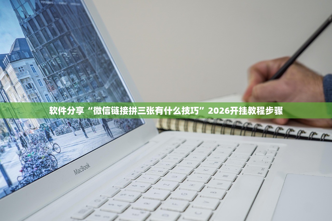 软件分享“微信链接拼三张有什么技巧”2026开挂教程步骤