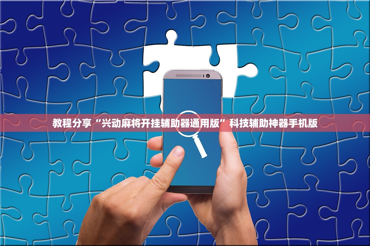 教程分享“兴动麻将开挂辅助器通用版	”科技辅助神器手机版