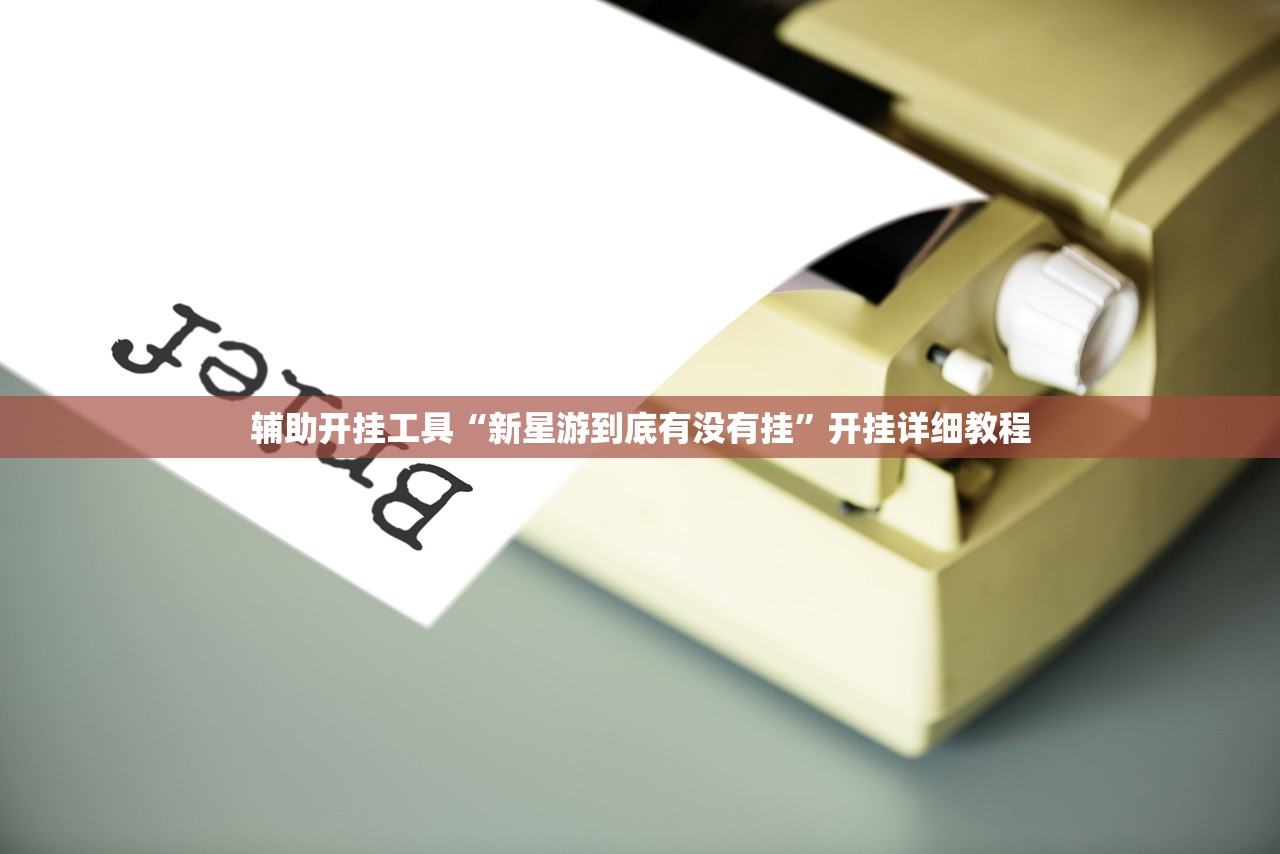 辅助开挂工具“新星游到底有没有挂	”开挂详细教程