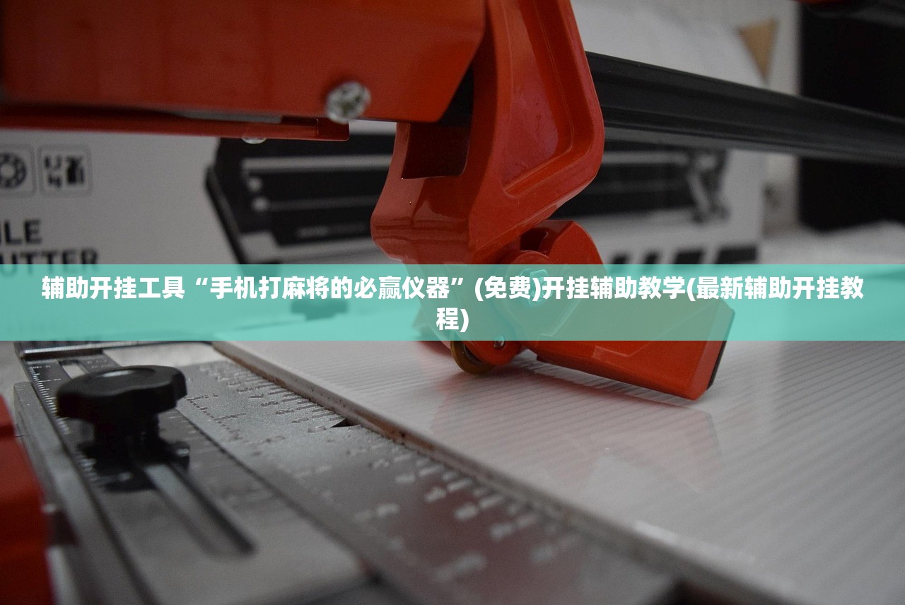 辅助开挂工具“手机打麻将的必赢仪器”(免费)开挂辅助教学(最新辅助开挂教程)