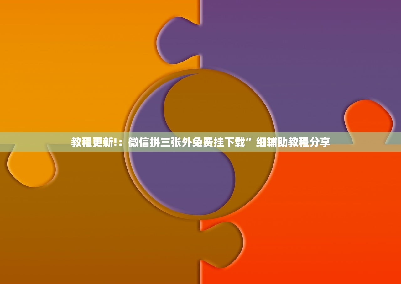 教程更新!：微信拼三张外免费挂下载”细辅助教程分享
