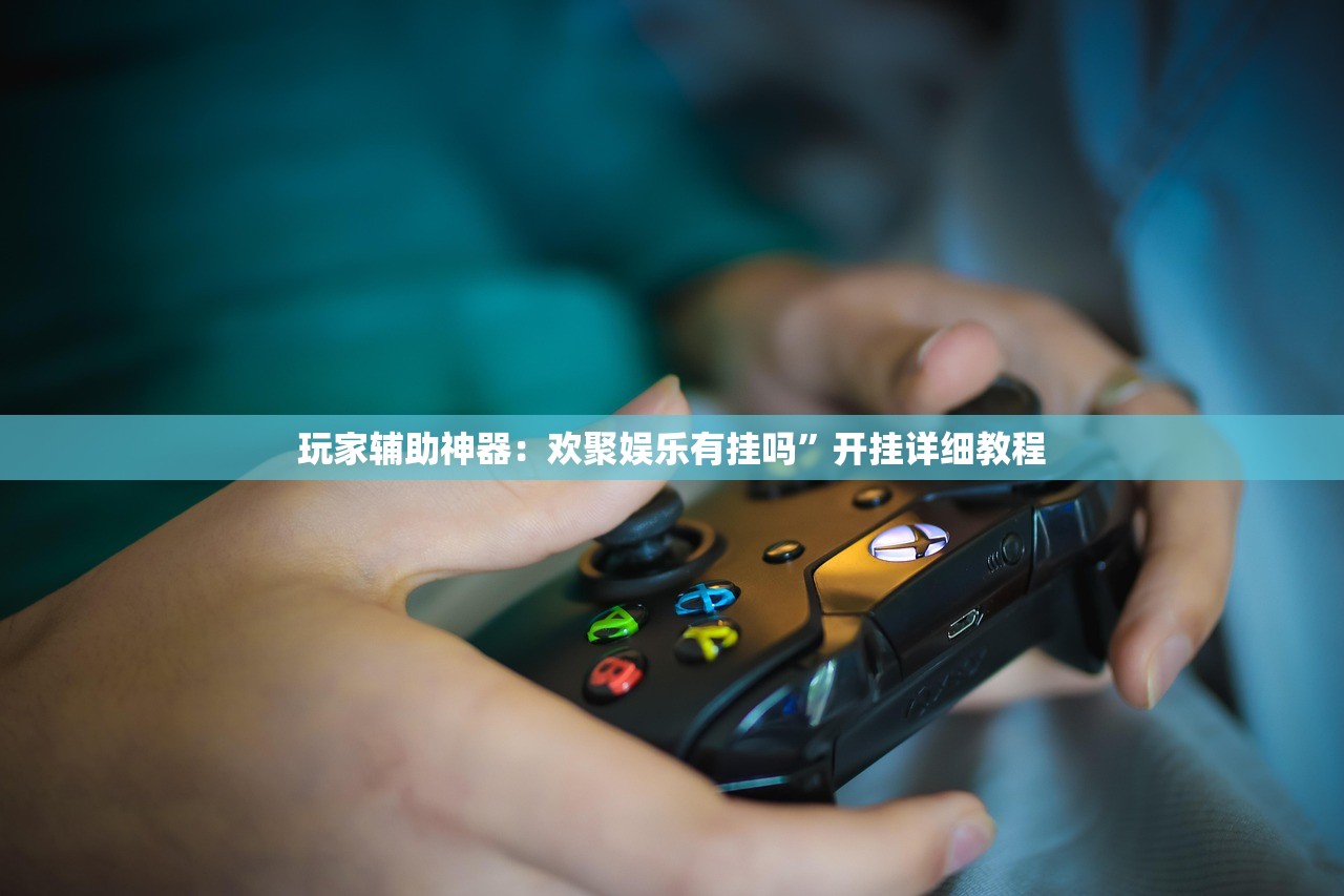 玩家辅助神器：欢聚娱乐有挂吗”开挂详细教程