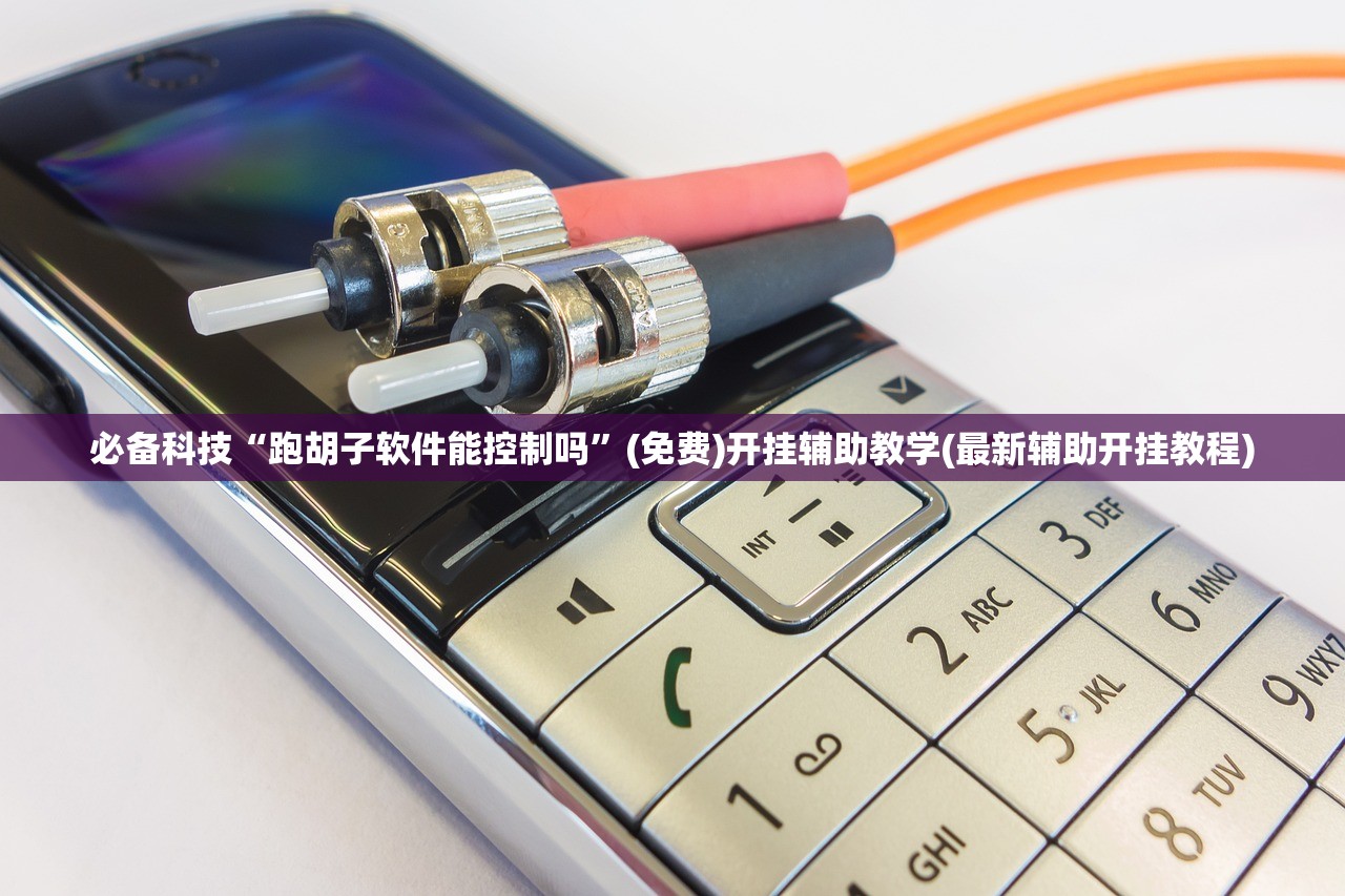 必备科技“跑胡子软件能控制吗	”(免费)开挂辅助教学(最新辅助开挂教程)