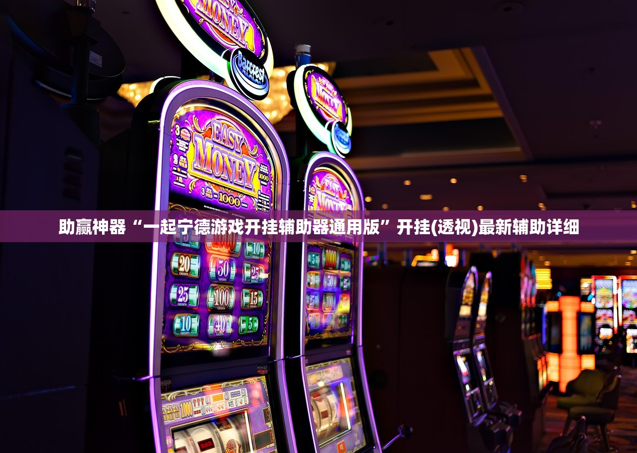 助赢神器“一起宁德游戏开挂辅助器通用版	”开挂(透视)最新辅助详细