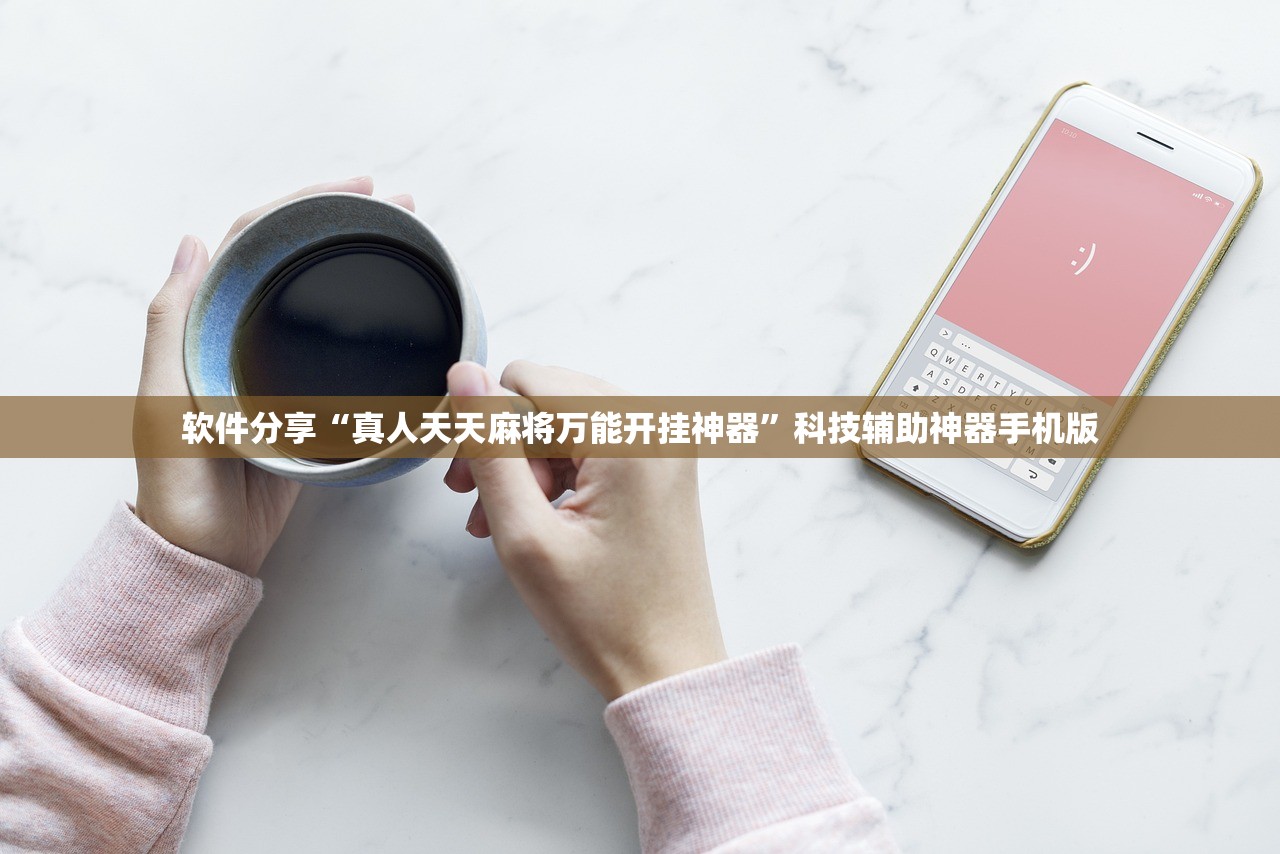 软件分享“真人天天麻将万能开挂神器	”科技辅助神器手机版