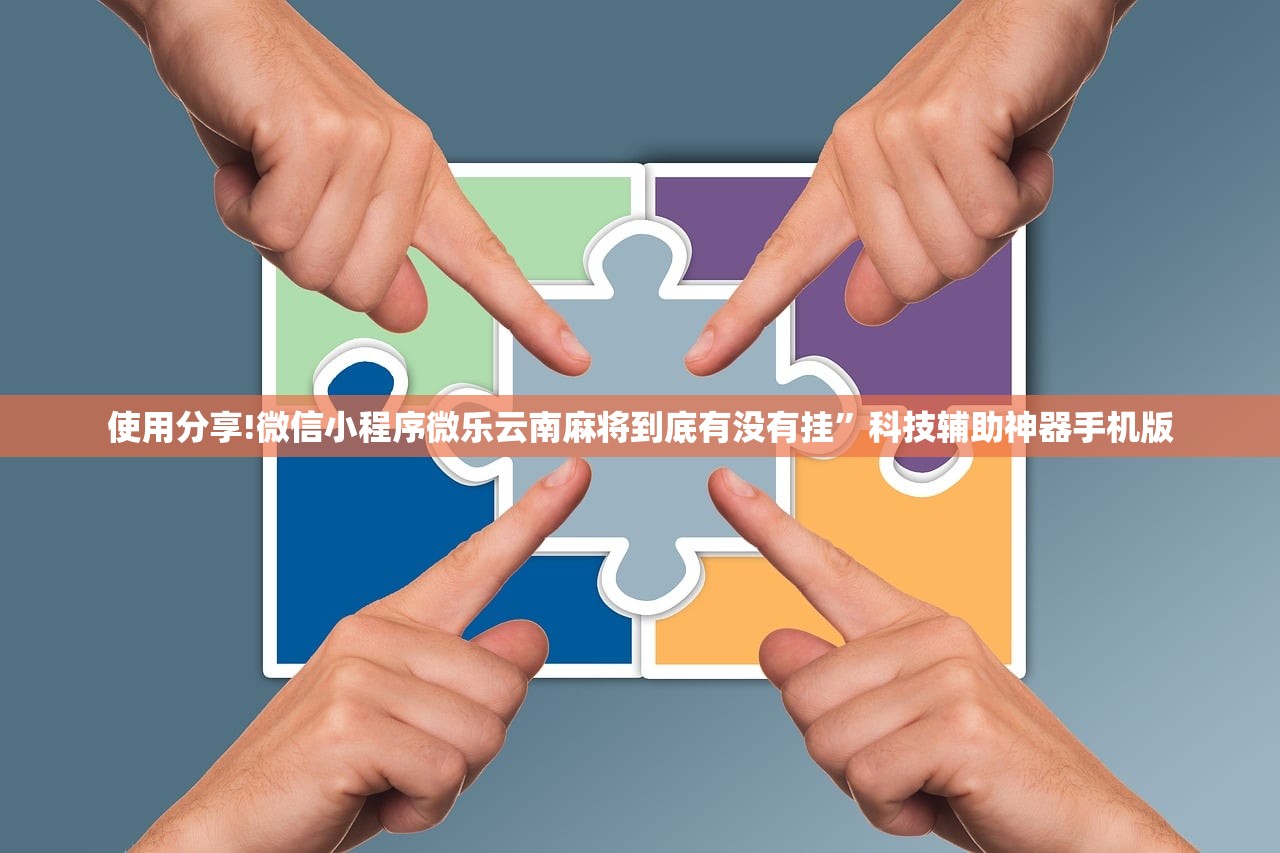 使用分享!微信小程序微乐云南麻将到底有没有挂”科技辅助神器手机版