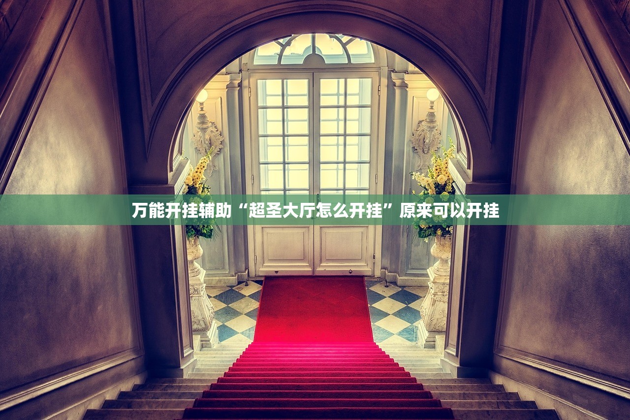 万能开挂辅助“超圣大厅怎么开挂	”原来可以开挂