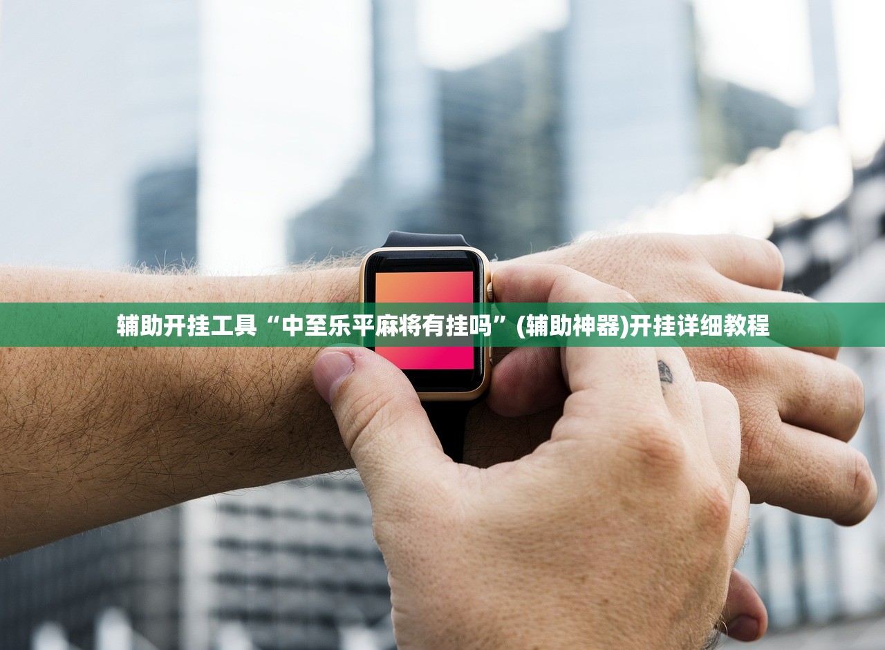 辅助开挂工具“中至乐平麻将有挂吗	”(辅助神器)开挂详细教程
