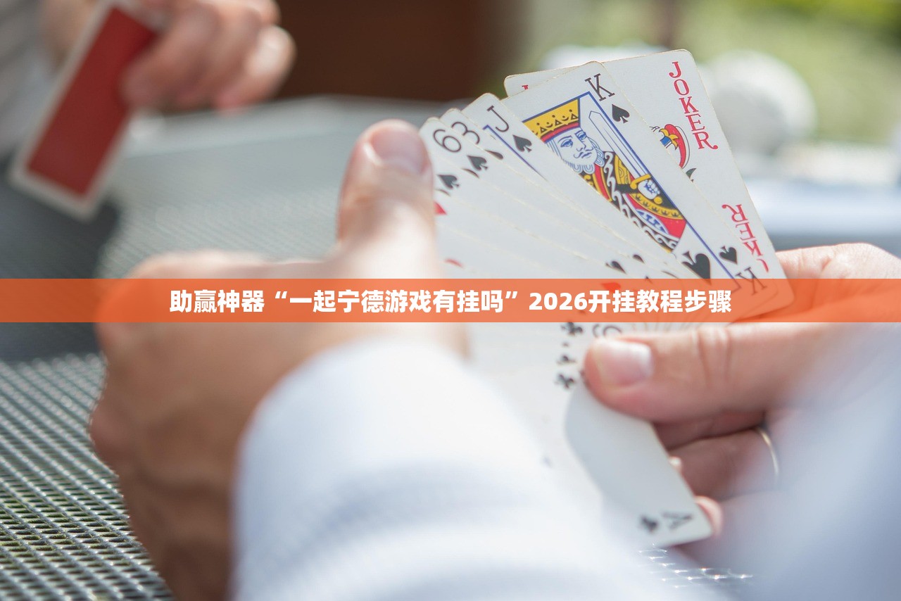 助赢神器“一起宁德游戏有挂吗”2026开挂教程步骤