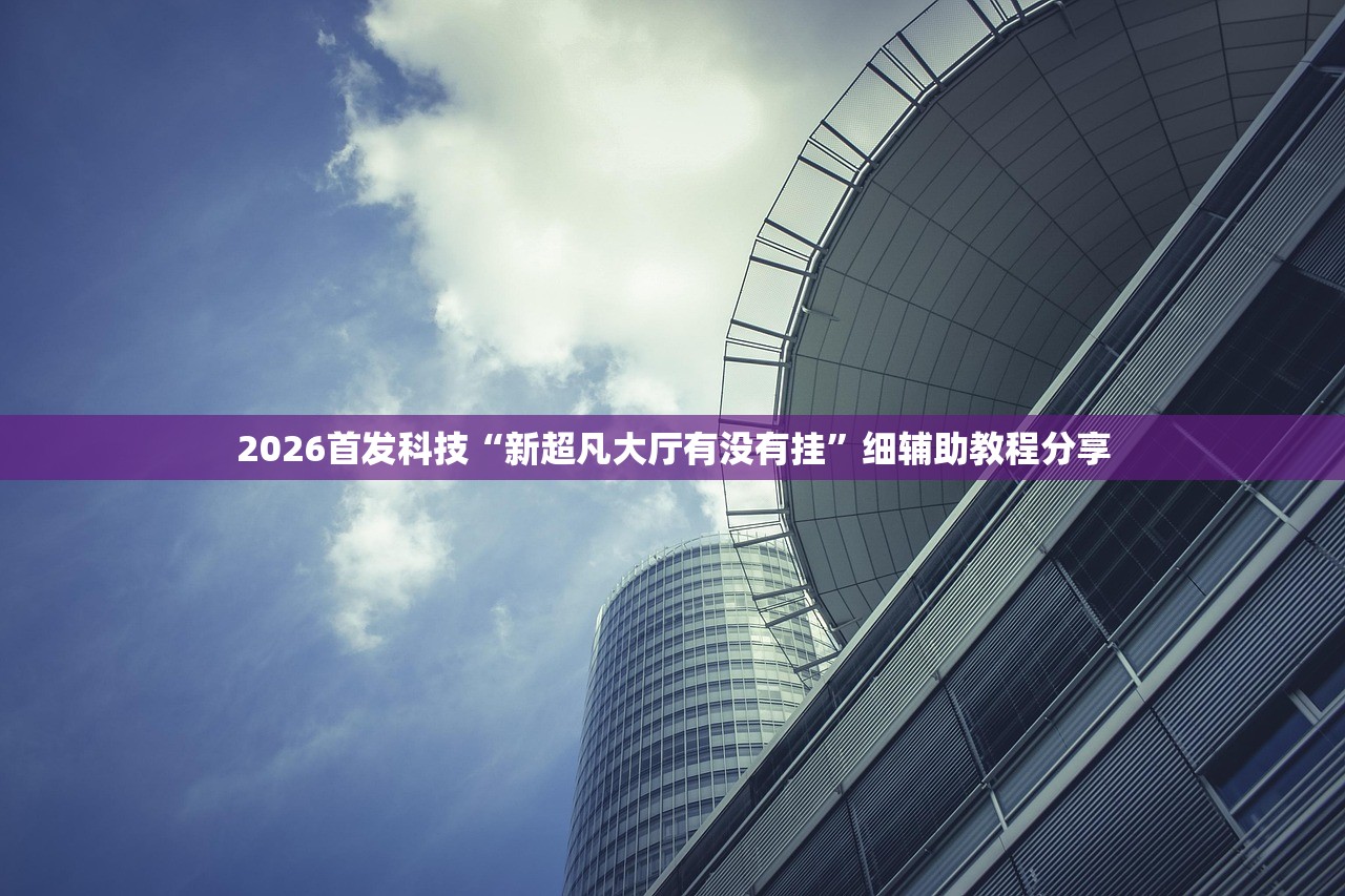 2026首发科技“新超凡大厅有没有挂”细辅助教程分享