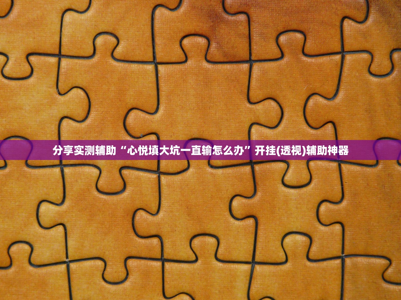 分享实测辅助“心悦填大坑一直输怎么办	”开挂(透视)辅助神器