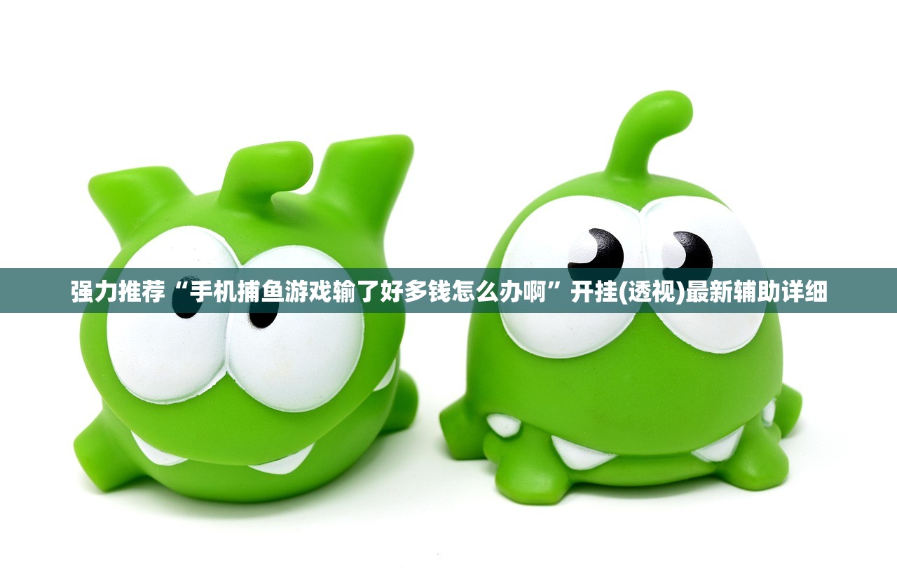 强力推荐“手机捕鱼游戏输了好多钱怎么办啊”开挂(透视)最新辅助详细