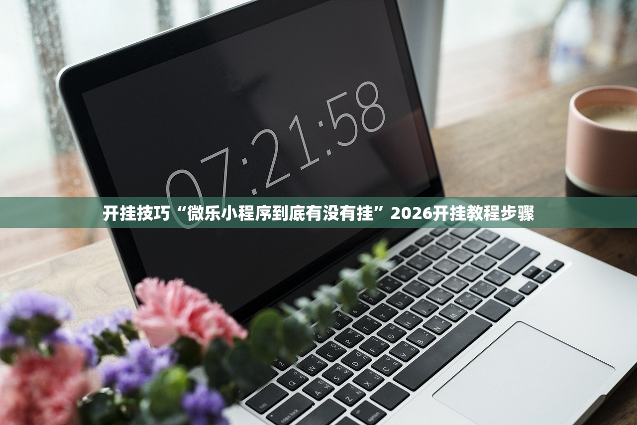 开挂技巧“微乐小程序到底有没有挂”2026开挂教程步骤