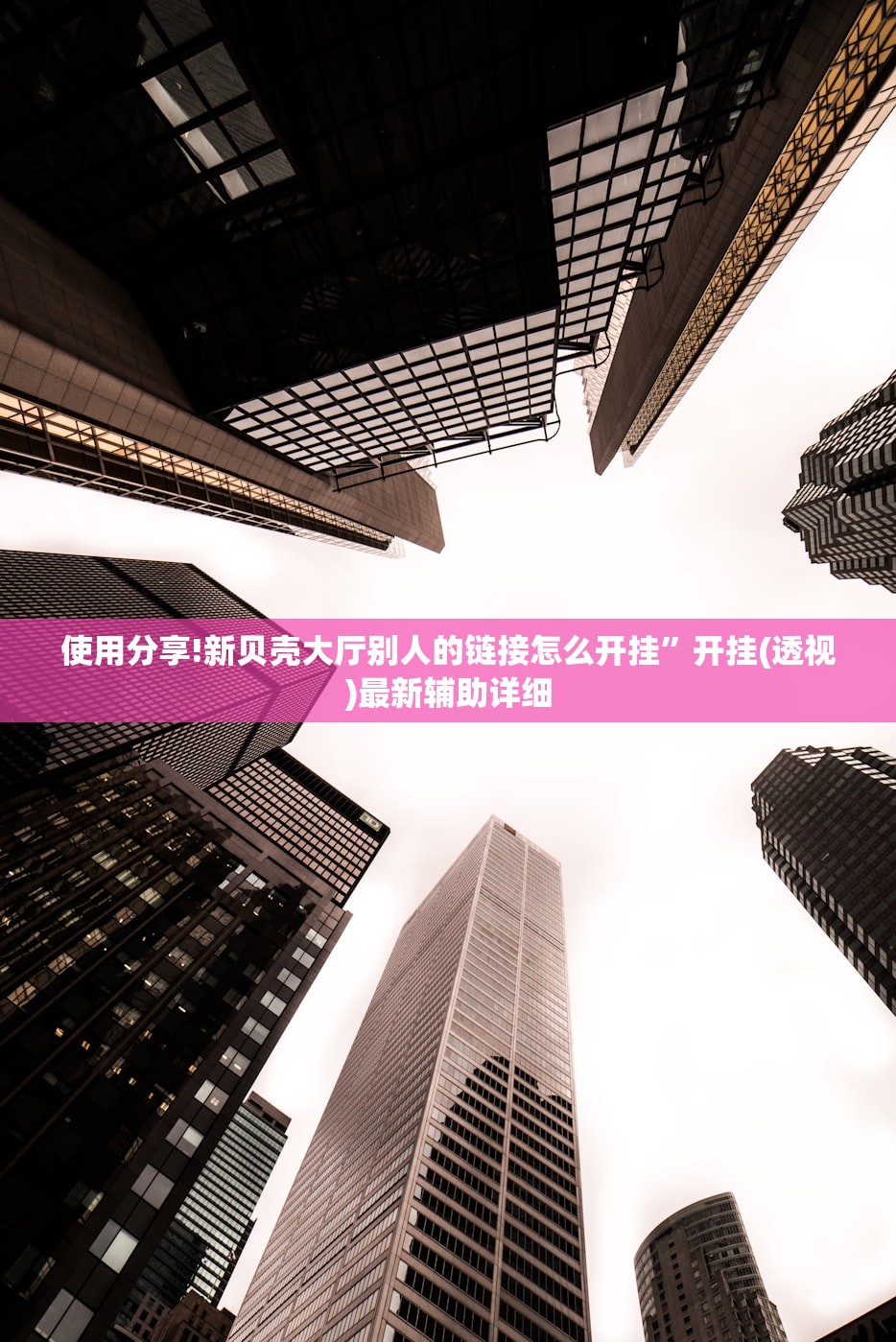 使用分享!新贝壳大厅别人的链接怎么开挂”开挂(透视)最新辅助详细