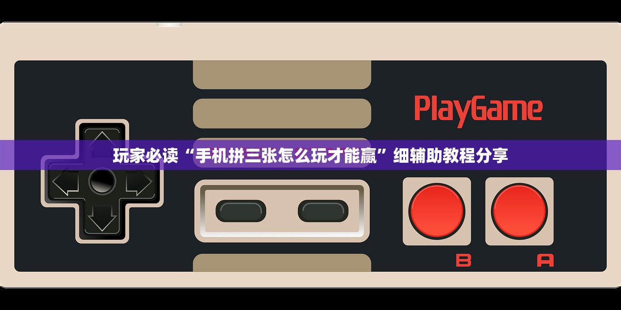 玩家必读“手机拼三张怎么玩才能赢	”细辅助教程分享