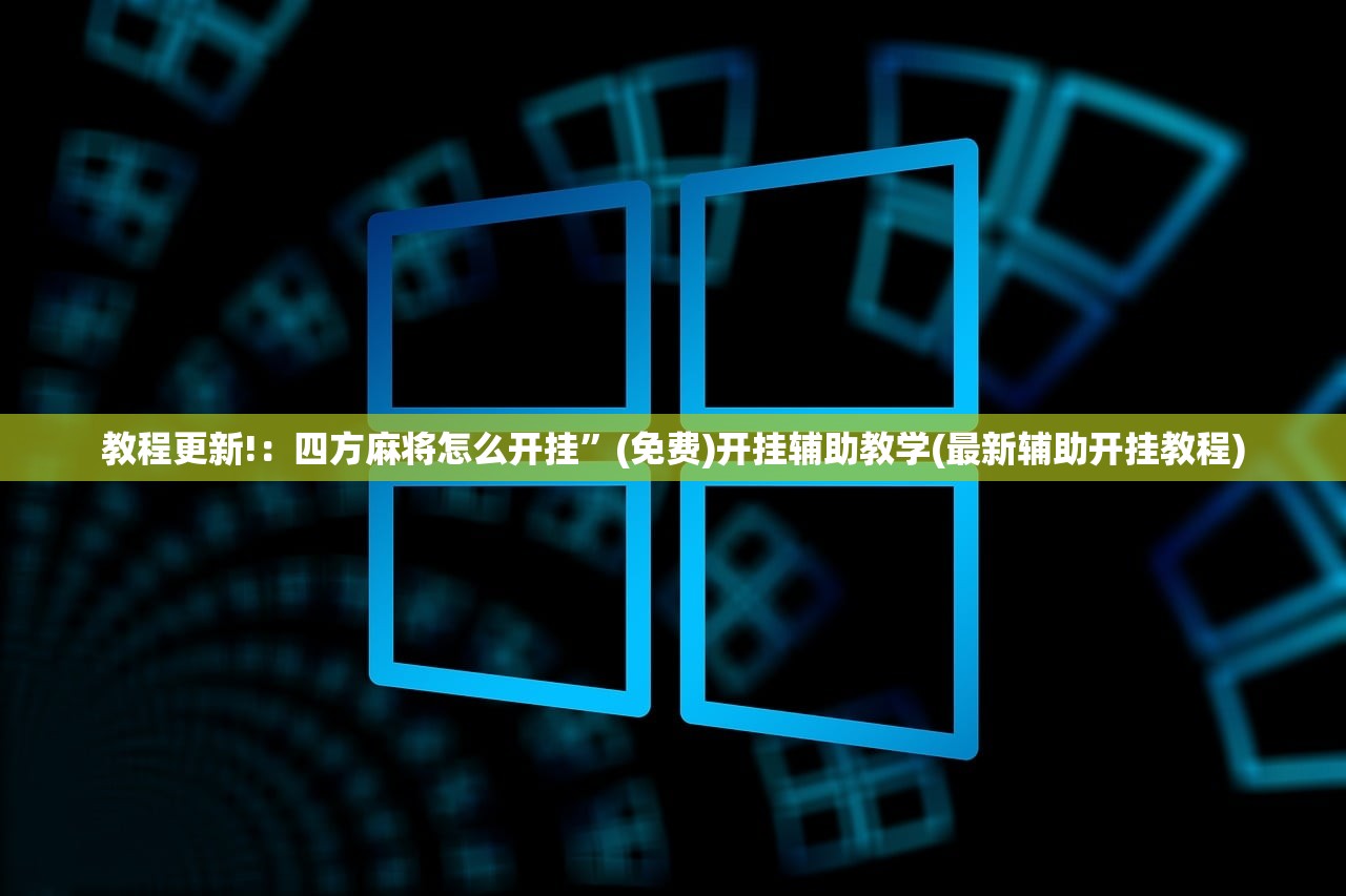 教程更新!：四方麻将怎么开挂”(免费)开挂辅助教学(最新辅助开挂教程)
