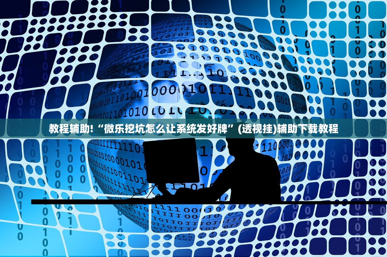 教程辅助!“微乐挖坑怎么让系统发好牌”(透视挂)辅助下载教程