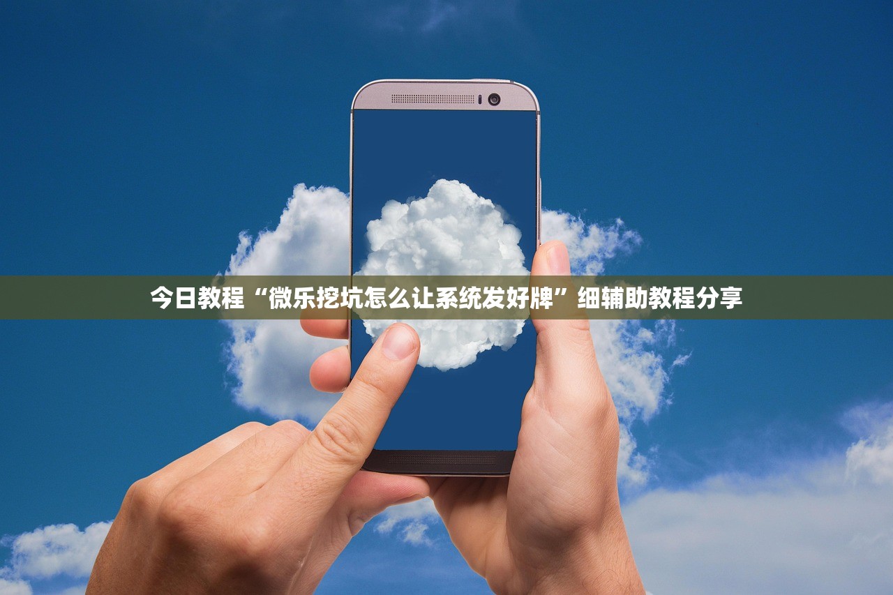 今日教程“微乐挖坑怎么让系统发好牌”细辅助教程分享