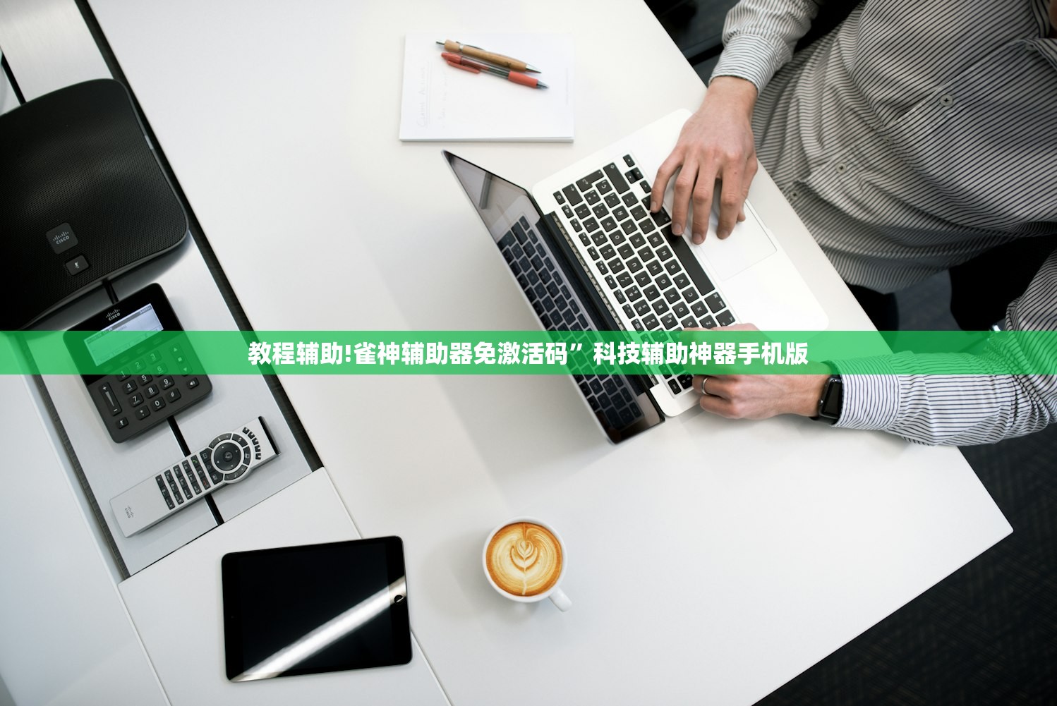 教程辅助!雀神辅助器免激活码”科技辅助神器手机版