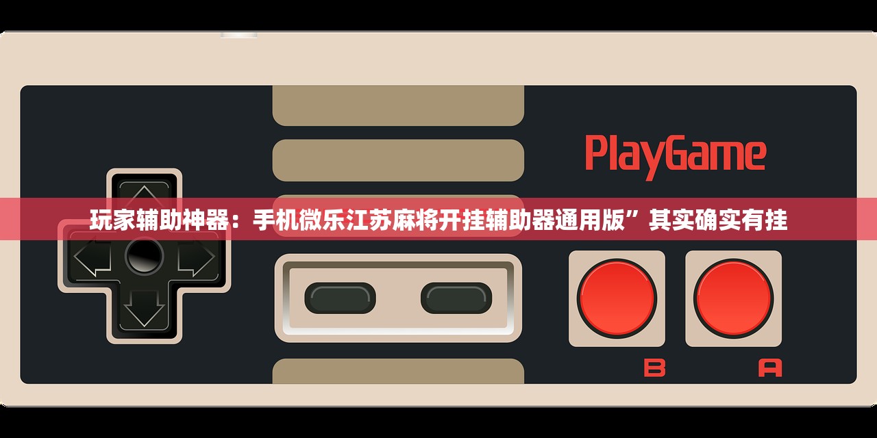 玩家辅助神器：手机微乐江苏麻将开挂辅助器通用版”其实确实有挂