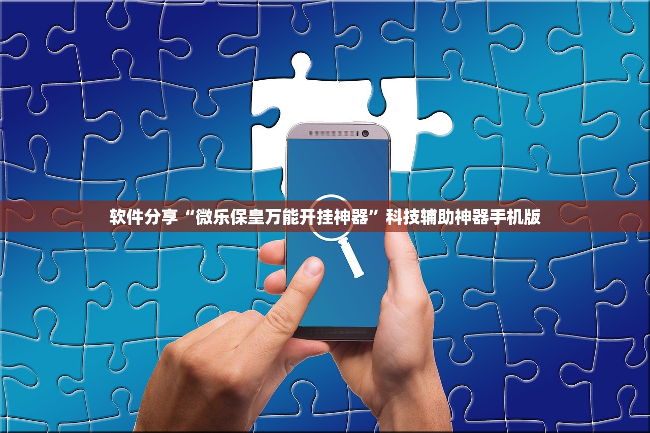 软件分享“微乐保皇万能开挂神器	”科技辅助神器手机版