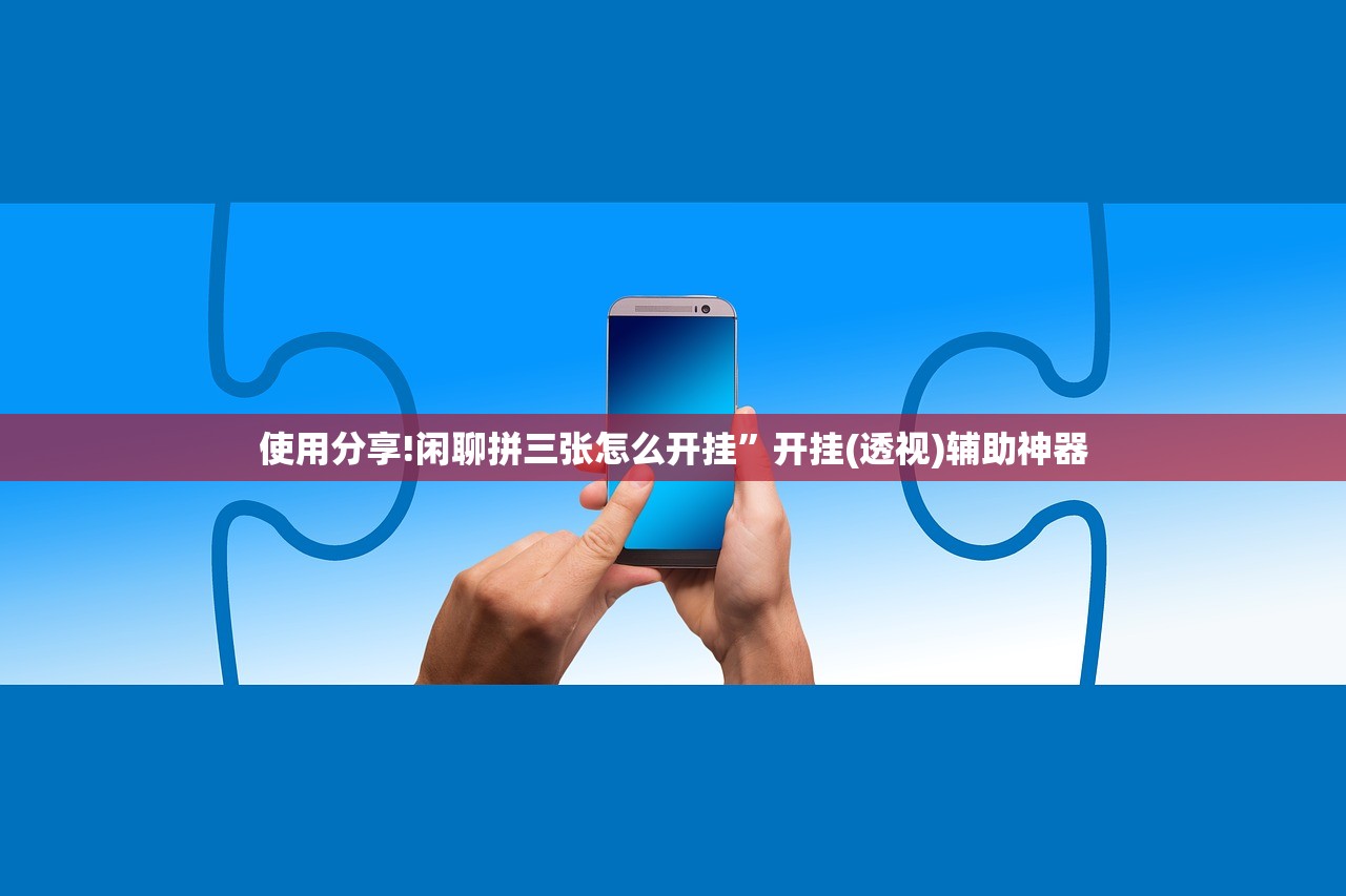 使用分享!闲聊拼三张怎么开挂	”开挂(透视)辅助神器
