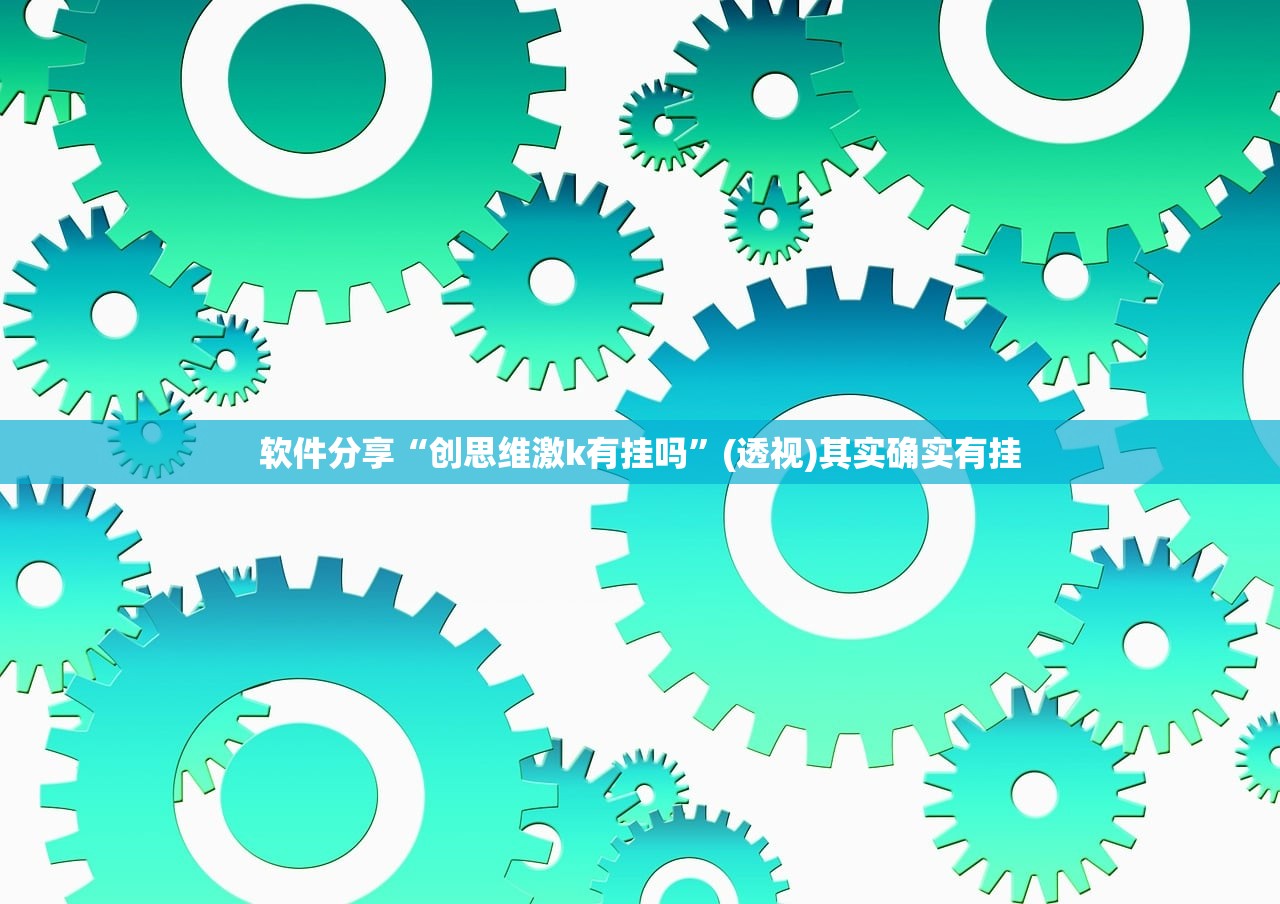 软件分享“创思维激k有挂吗”(透视)其实确实有挂