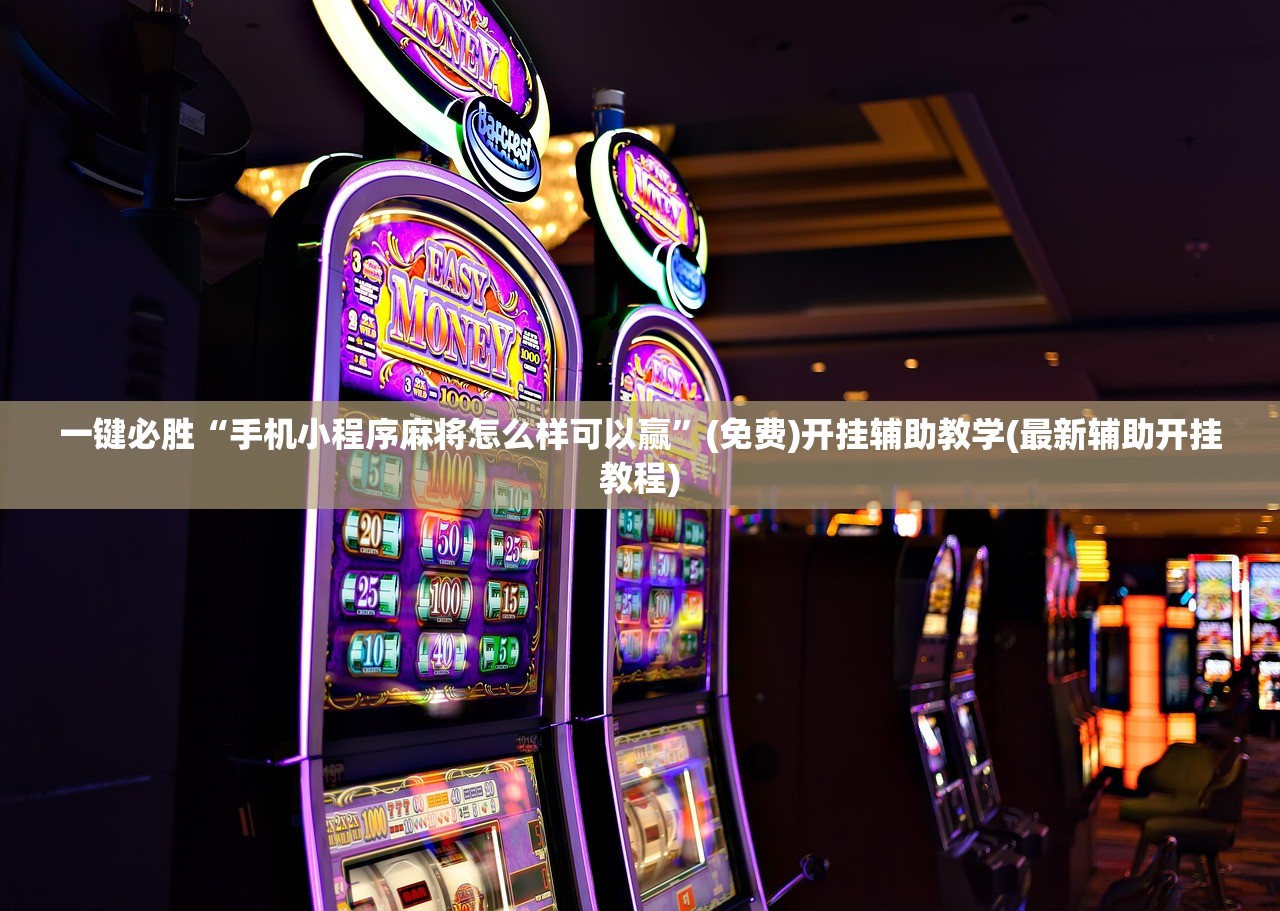 一键必胜“手机小程序麻将怎么样可以赢”(免费)开挂辅助教学(最新辅助开挂教程)