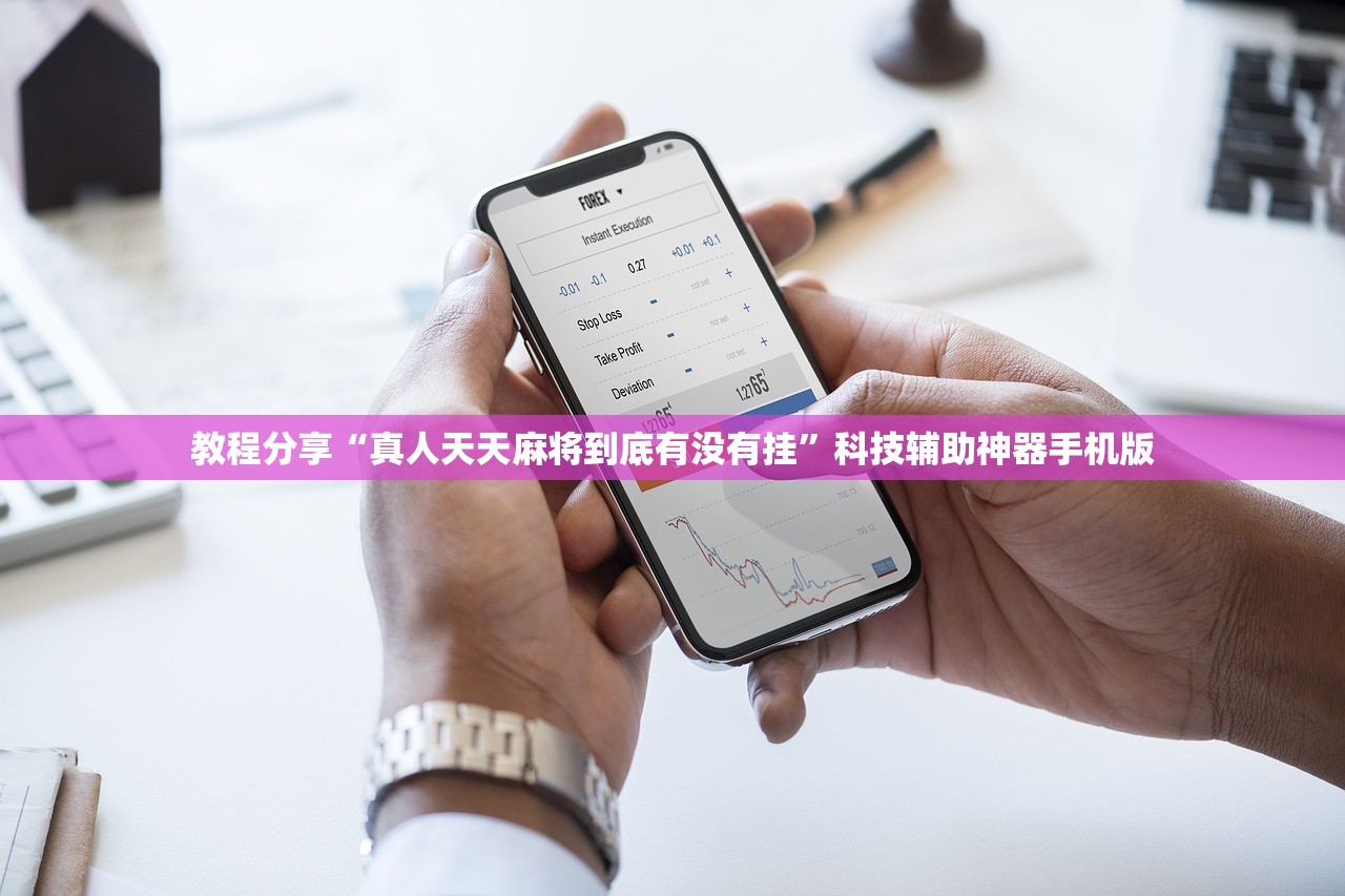 教程分享“真人天天麻将到底有没有挂”科技辅助神器手机版