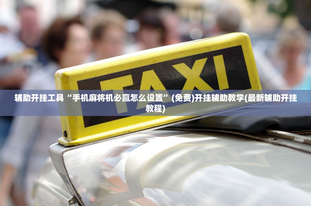 辅助开挂工具“手机麻将机必赢怎么设置”(免费)开挂辅助教学(最新辅助开挂教程)